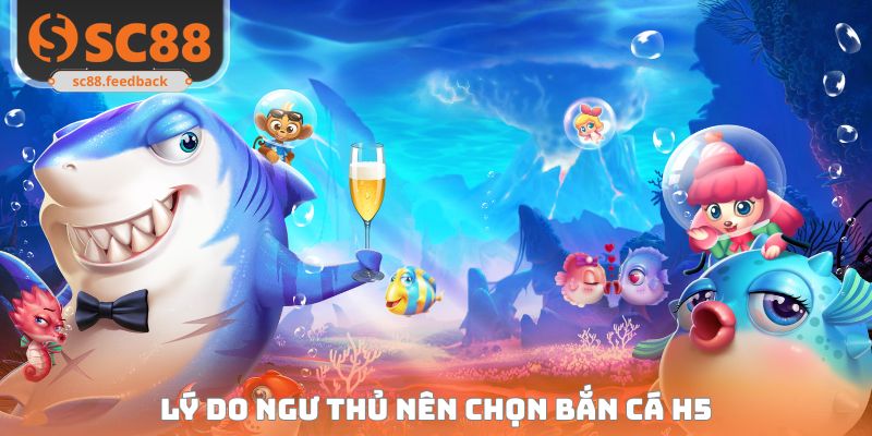 Lý do ngư thủ nên chọn Bắn cá H5